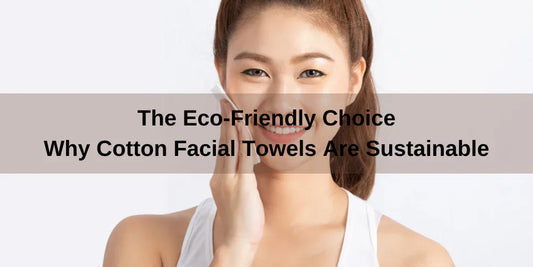 The Eco-Friendly Choice: Why Cotton Facial Towels Are Sustainable - Organic Cotton Clubs