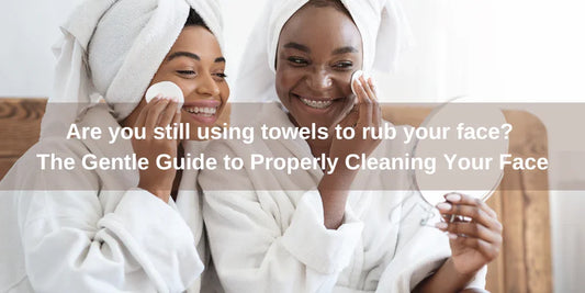 Are you still using towels to rub your face? The Gentle Guide to Properly Cleaning Your Face - Organic Cotton Clubs