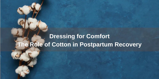 Dressing for Comfort: The Role of Cotton in Postpartum Recovery - Organic Cotton Clubs